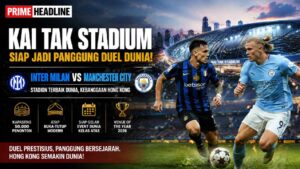 Kai Tak Stadium Jadi Sorotan Dunia, Duel Inter Milan vs Manchester City Tambah Prestise Hong Kong